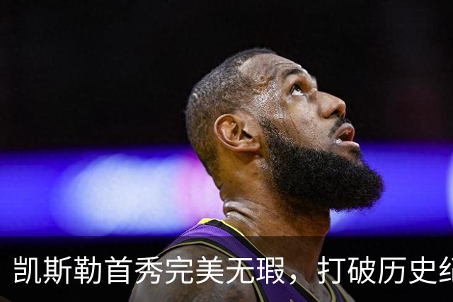 凯斯勒首秀完美无瑕，打破历史纪录成球队新星